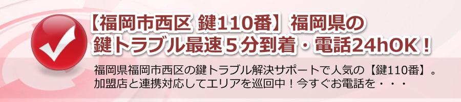 【福岡市西区 鍵110番】福岡県の鍵トラブル最速５分到着・電話24hOK！